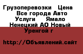 Грузоперевозки › Цена ­ 1 - Все города Авто » Услуги   . Ямало-Ненецкий АО,Новый Уренгой г.